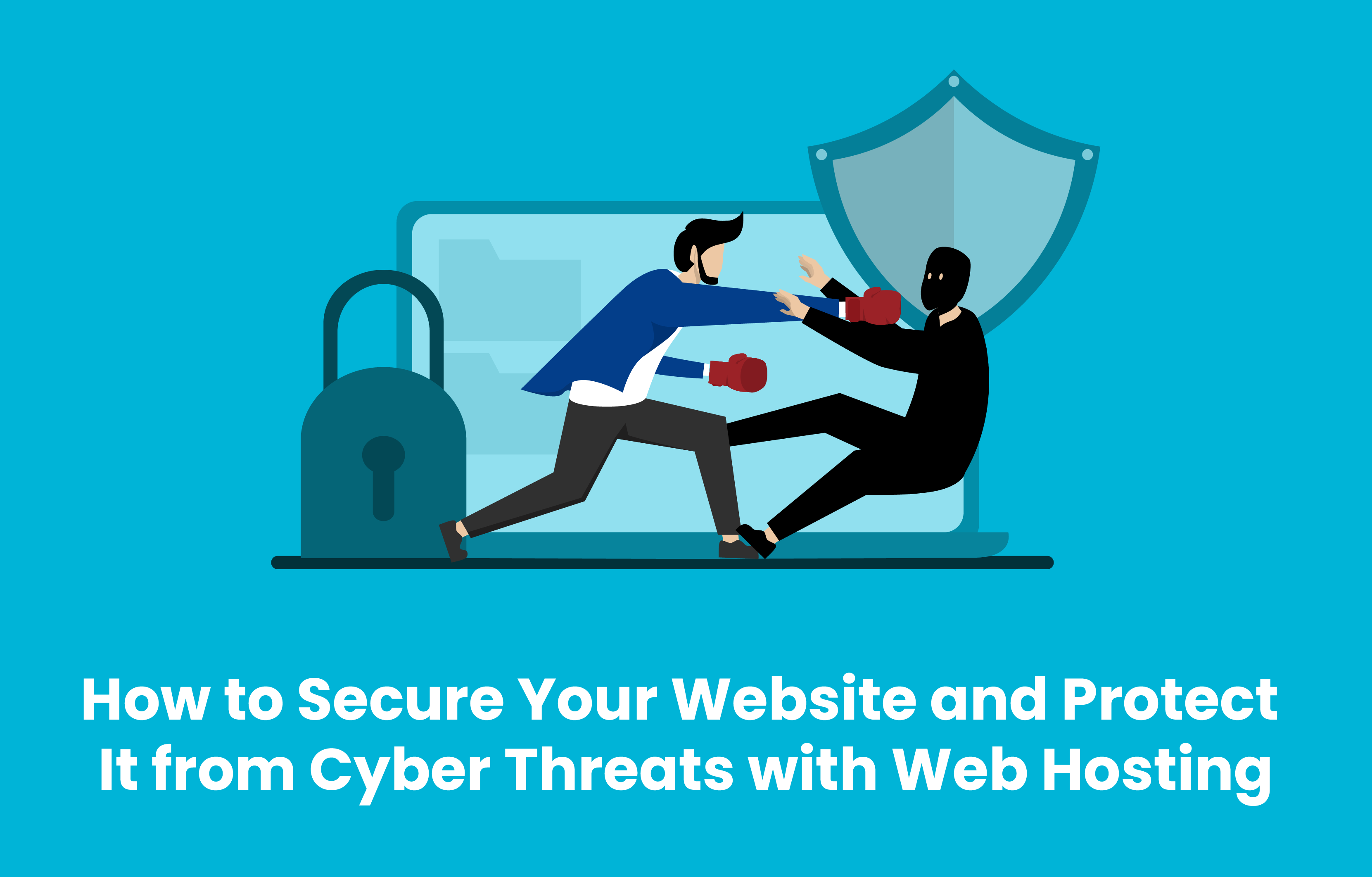 How to Secure Your Website and Protect It from Cyber Threats with Web Hosting