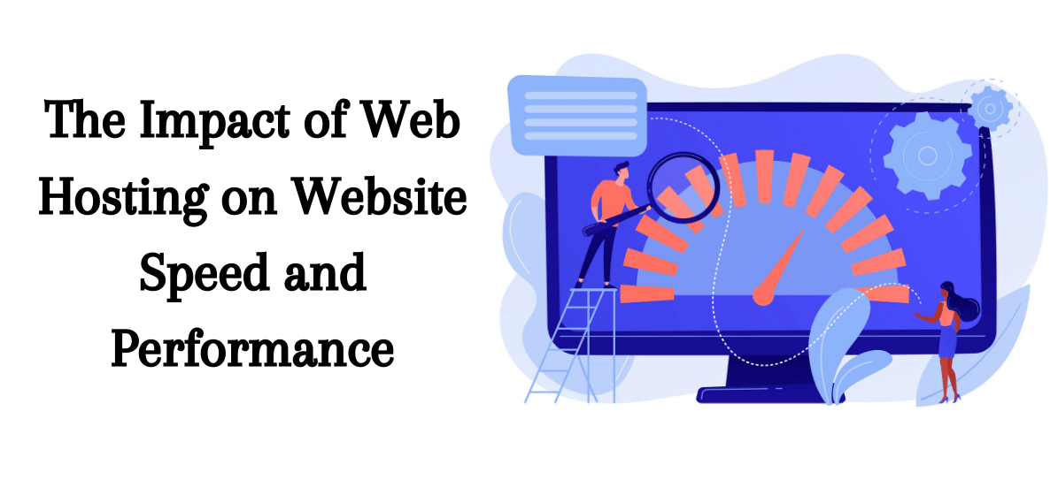 The Impact of Web Hosting on Website Speed and Performance